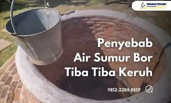 Penyebab Air Sumur Bor Tiba-Tiba Keruh dan Cara Mengatasinya
