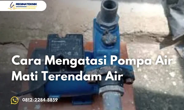 Penyebab dan Cara Mengatasi Pompa Air Mati Terendam Air