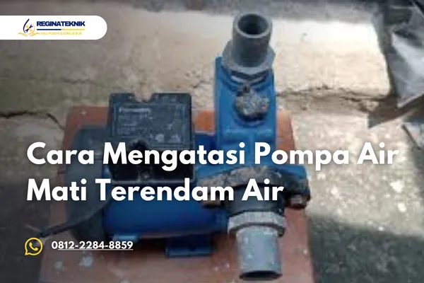 Penyebab dan Cara Mengatasi Pompa Air Mati Terendam Air