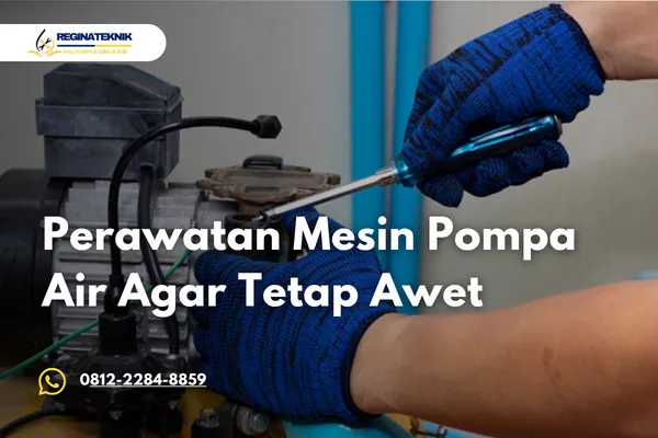 Perawatan Mesin Pompa Air yang Tepat Agar Tetap Awet