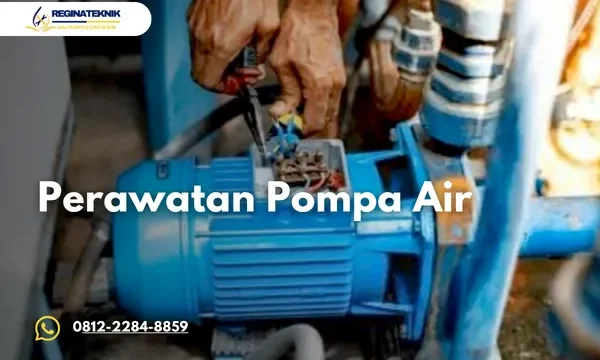 Perawatan Pompa Air yang Benar Agar Awet dan Tidak Mudah Rusak