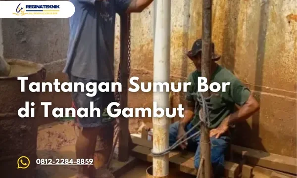 Sumur Bor di Tanah Gambut Ini Tantangan dan Solusi Agar Air Tetap Didapat