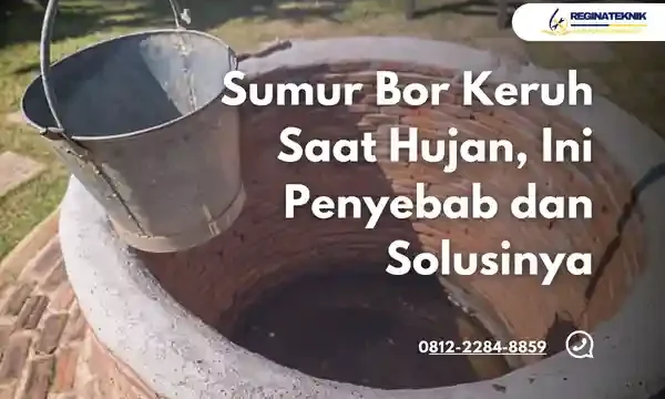Sumur Bor Keruh Saat Hujan, Ini Penyebab dan Solusinya