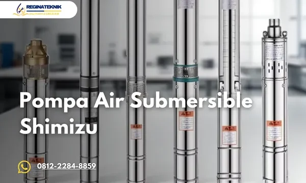 Pompa Air Submersible Shimizu Solusi Sumur Dalam